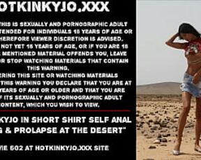 Hotkinkyjo in short shirt self anal fisting & prolapse at the desert