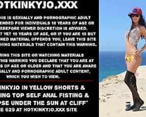 Hotkinkyjo in yellow shorts & sparkling top self anal fisting & prolapse under the sun at cliff