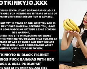 Hotkinkyjo in black fishnet stockings fuck bananas with her ass & anal prolapse