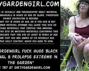 Dirtygardengirl fuck huge black dildo anal & prolapse extreme in the garden