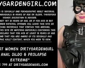 Hot Cat Women Dirtygardengirl big anal dildo & prolapse extreme